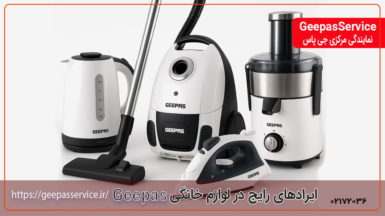 ۱۰ ایراد رایج در لوازم خانگی GEEPAS و راه‌حل فوری
